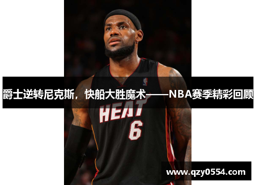 爵士逆转尼克斯，快船大胜魔术——NBA赛季精彩回顾